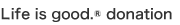 Life is good.&reg; donation